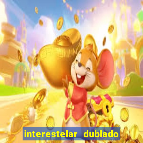 interestelar dublado 4k interestelar filme completo dublado 4k